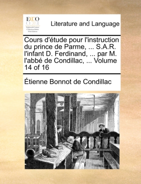 Cours D'Tude Pour L'Instruction Du Prince de Parme, ... S.A.R. L'Infant D. Ferdinand, ... Par M. L'Abb de Condillac, ... Volume 14 of 16, Paperback / softback Book