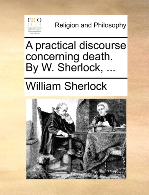 A Practical Discourse Concerning Death. by W. Sherlock, ..., Paperback / softback Book
