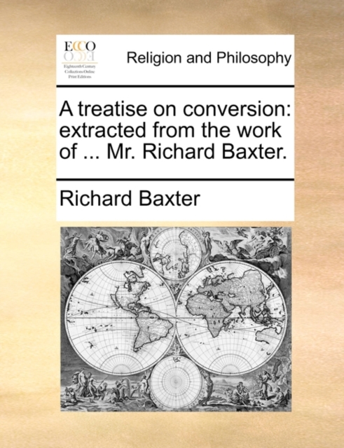 A Treatise on Conversion : Extracted from the Work of ... Mr. Richard Baxter., Paperback / softback Book