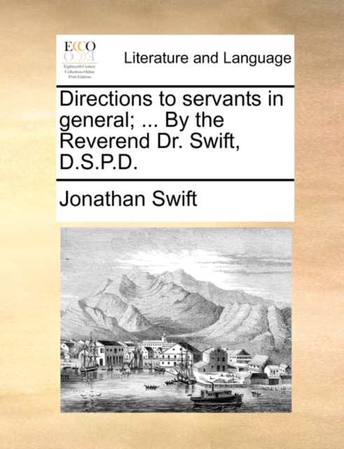 Directions to Servants in General; ... by the Reverend Dr. Swift, D.S.P.D., Paperback / softback Book