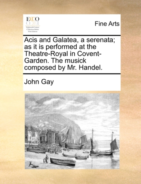 Acis and Galatea, a Serenata; As It Is Performed at the Theatre-Royal in Covent-Garden. the Musick Composed by Mr. Handel., Paperback / softback Book