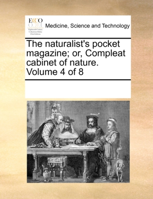 The Naturalist's Pocket Magazine; Or, Compleat Cabinet of Nature. Volume 4 of 8, Paperback / softback Book