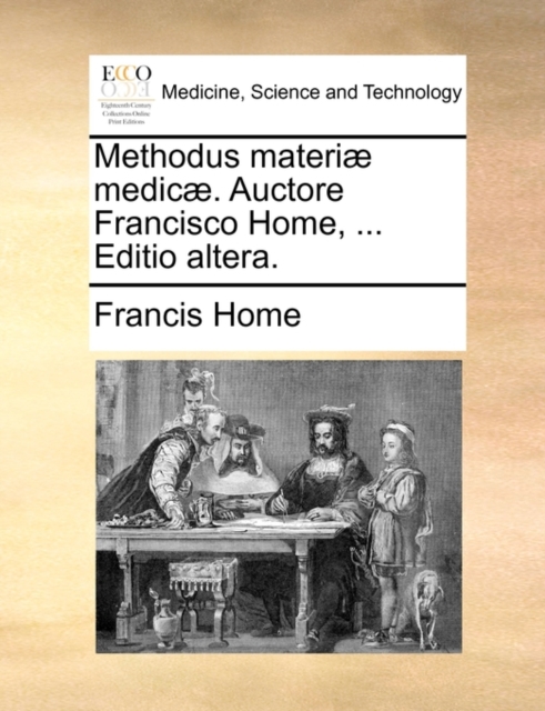 Methodus Materi] Medic]. Auctore Francisco Home, ... Editio Altera., Paperback / softback Book