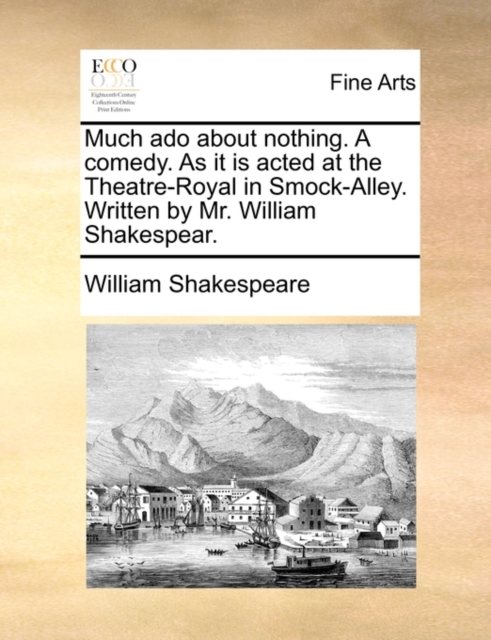 Much ADO about Nothing. a Comedy. as It Is Acted at the Theatre-Royal in Smock-Alley. Written by Mr. William Shakespear., Paperback / softback Book