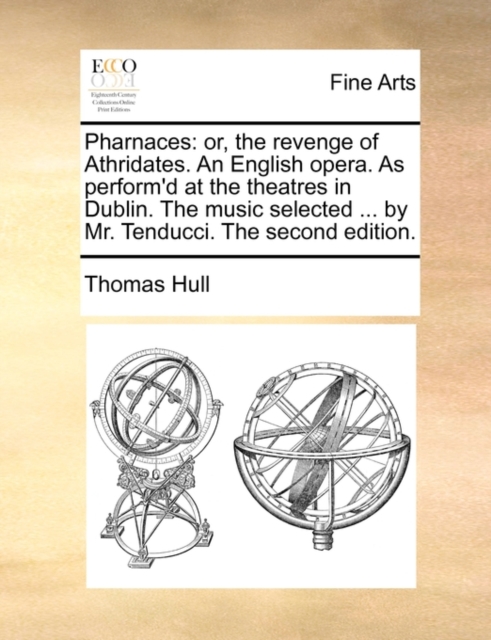 Pharnaces: or, the revenge of Athridates. An English opera. As perform'd at the theatres in Dublin. The music selected ... by Mr. Tenducci. The second, Paperback Book