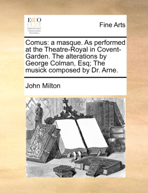 Comus : A Masque. as Performed at the Theatre-Royal in Covent-Garden. the Alterations by George Colman, Esq; The Musick Composed by Dr. Arne., Paperback / softback Book