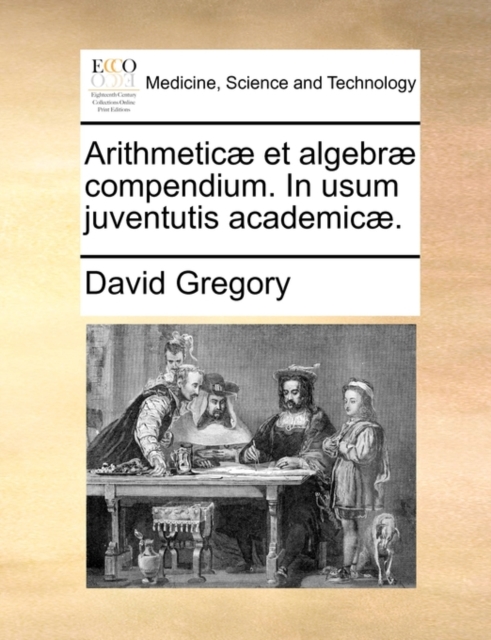 Arithmeticï¿½ et algebrï¿½ compendium. In usum juventutis academicï¿½., Paperback Book