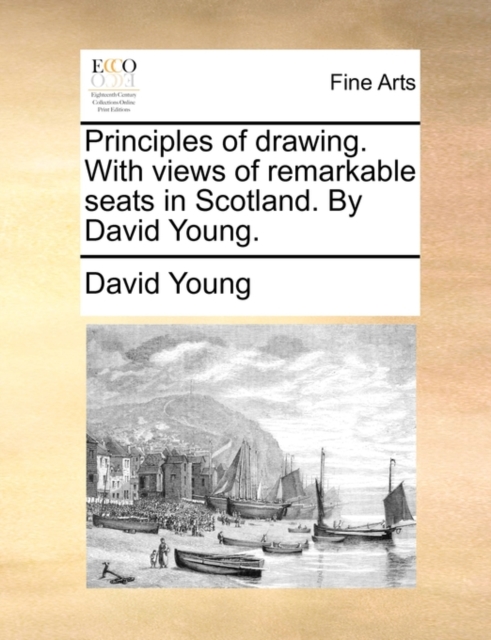 Principles of Drawing. with Views of Remarkable Seats in Scotland. by David Young., Paperback / softback Book