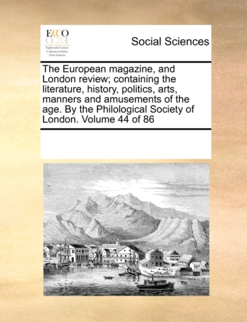 The European magazine, and London review; containing the literature, history, politics, arts, manners and amusements of the age. By the Philological Society of London. Volume 44 of 86, Paperback / softback Book