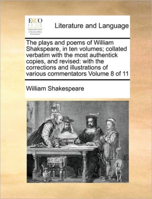 The plays and poems of William Shakspeare, in ten volumes; collated verbatim with the most authentick copies, and revised : with the corrections and illustrations of various commentators Volume 8 of 1, Paperback / softback Book