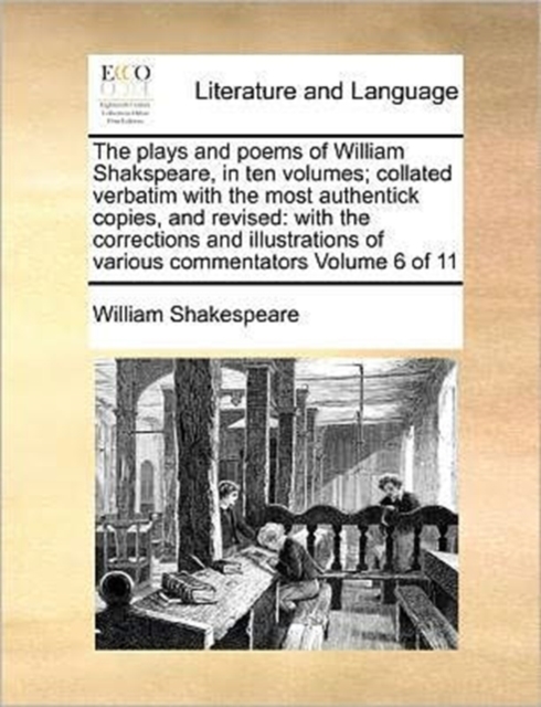 The plays and poems of William Shakspeare, in ten volumes; collated verbatim with the most authentick copies, and revised : with the corrections and illustrations of various commentators Volume 6 of 1, Paperback / softback Book