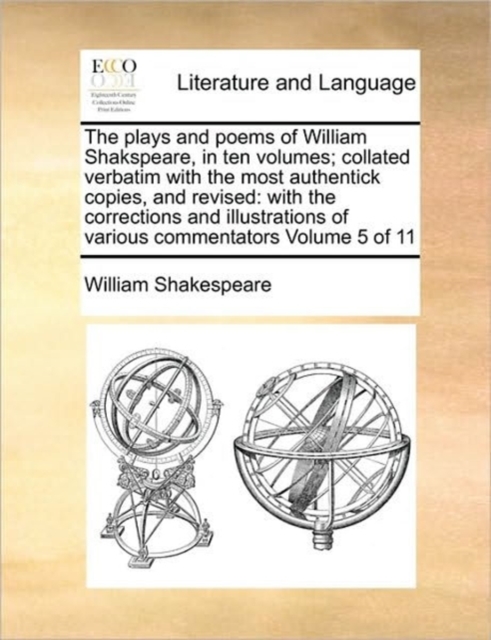 The plays and poems of William Shakspeare, in ten volumes; collated verbatim with the most authentick copies, and revised : with the corrections and illustrations of various commentators Volume 5 of 1, Paperback / softback Book