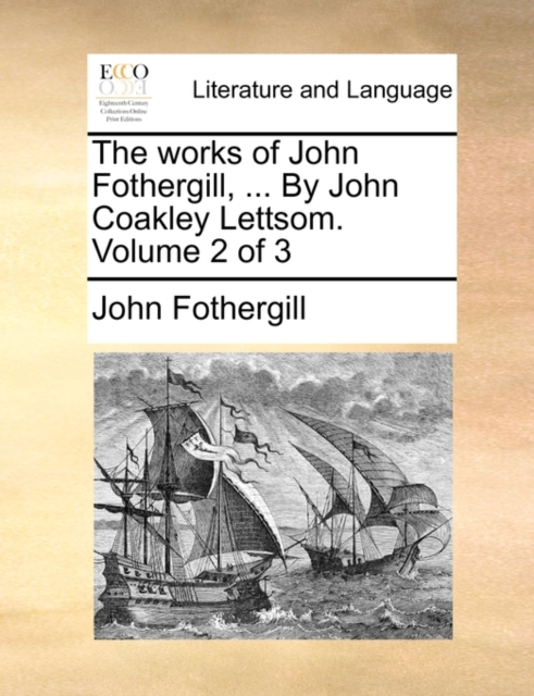 The Works of John Fothergill, ... by John Coakley Lettsom. Volume 2 of 3, Paperback / softback Book