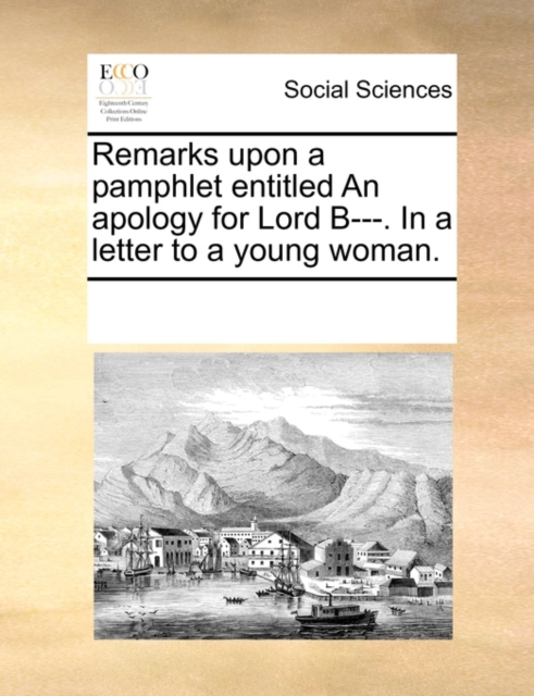 Remarks Upon a Pamphlet Entitled an Apology for Lord B---. in a Letter to a Young Woman., Paperback / softback Book