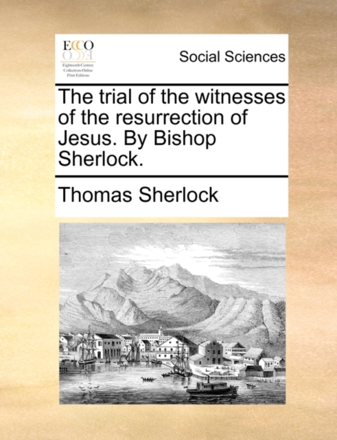 The Trial of the Witnesses of the Resurrection of Jesus. by Bishop Sherlock., Paperback / softback Book