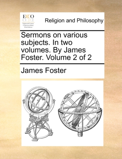 Sermons on Various Subjects. in Two Volumes. by James Foster. Volume 2 of 2, Paperback / softback Book