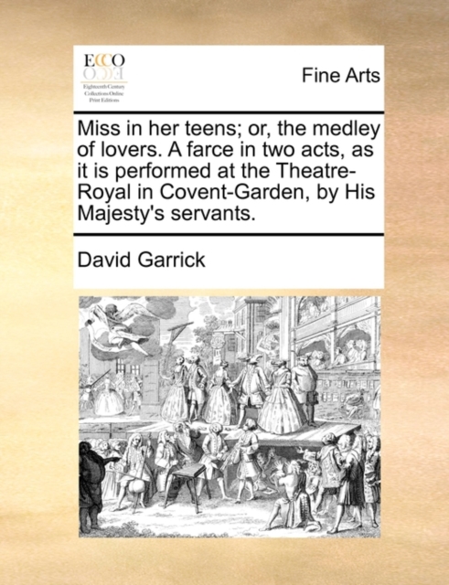 Miss in Her Teens; Or, the Medley of Lovers. a Farce in Two Acts, as It Is Performed at the Theatre-Royal in Covent-Garden, by His Majesty's Servants., Paperback / softback Book