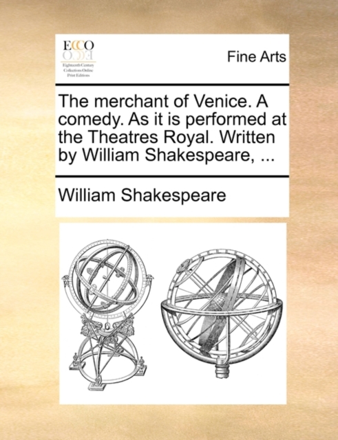 The Merchant of Venice. a Comedy. as It Is Performed at the Theatres Royal. Written by William Shakespeare, ..., Paperback / softback Book