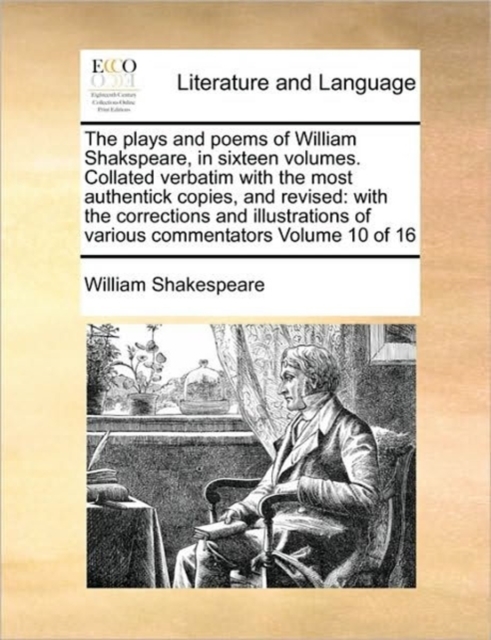 The Plays and Poems of William Shakspeare, in Sixteen Volumes. Collated Verbatim with the Most Authentick Copies, and Revised : With the Corrections and Illustrations of Various Commentators Volume 10, Paperback / softback Book