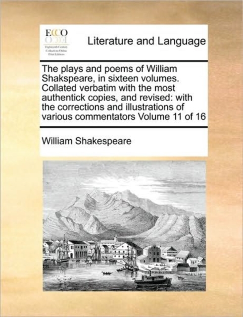 The Plays and Poems of William Shakspeare, in Sixteen Volumes. Collated Verbatim with the Most Authentick Copies, and Revised : With the Corrections and Illustrations of Various Commentators Volume 11, Paperback / softback Book