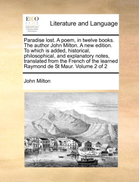 Paradise Lost. a Poem, in Twelve Books. the Author John Milton. a New Edition. to Which Is Added, Historical, Philosophical, and Explanatory Notes, Translated from the French of the Learned Raymond de, Paperback / softback Book
