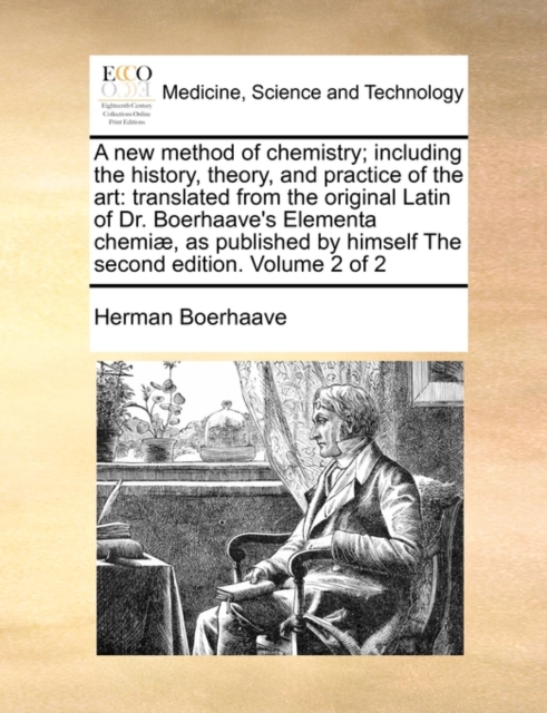 A New Method of Chemistry; Including the History, Theory, and Practice of the Art : Translated from the Original Latin of Dr. Boerhaave's Elementa Chemiae, as Published by Himself the Second Edition., Paperback / softback Book