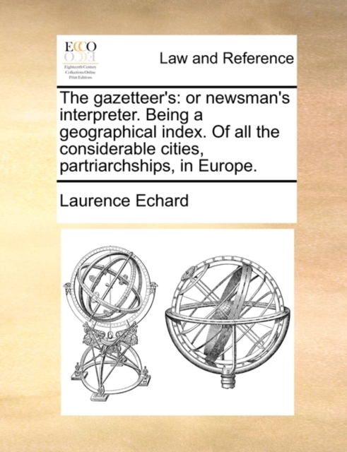 The Gazetteer's : Or Newsman's Interpreter. Being a Geographical Index. of All the Considerable Cities, Partriarchships, in Europe., Paperback / softback Book