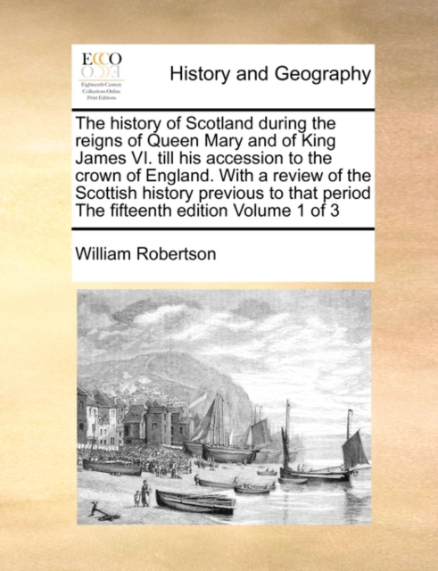 The History of Scotland During the Reigns of Queen Mary and of King James VI. Till His Accession to the Crown of England. with a Review of the Scottish History Previous to That Period the Fifteenth Ed, Paperback / softback Book