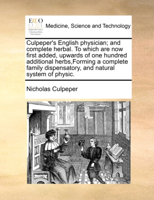 Culpeper's English physician; and complete herbal. To which are now first added, upwards of one hundred additional herbs, Forming a complete family dispensatory, and natural system of physic., Paperback / softback Book