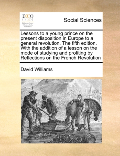 Lessons to a Young Prince on the Present Disposition in Europe to a General Revolution. the Fifth Edition. with the Addition of a Lesson on the Mode of Studying and Profiting by Reflections on the Fre, Paperback / softback Book