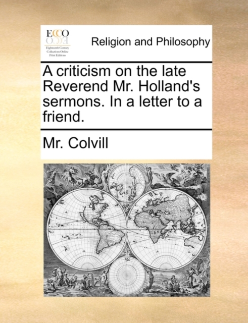 A Criticism on the Late Reverend Mr. Holland's Sermons. in a Letter to a Friend., Paperback / softback Book