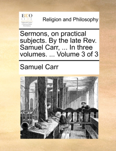 Sermons, on Practical Subjects. by the Late REV. Samuel Carr, ... in Three Volumes. ... Volume 3 of 3, Paperback / softback Book