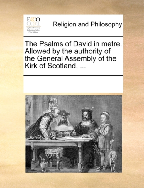 The Psalms of David in Metre. Allowed by the Authority of the General Assembly of the Kirk of Scotland, ..., Paperback / softback Book