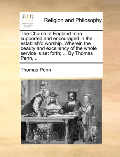 The Church of England-Man Supported and Encouraged in the Establish'd Worship. Wherein the Beauty and Excellency of the Whole Service Is Set Forth; ... by Thomas Penn, ..., Paperback / softback Book