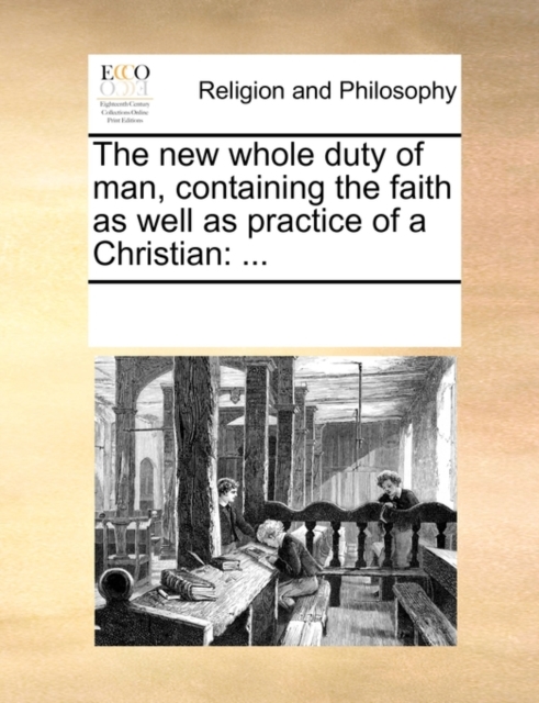 The New Whole Duty of Man, Containing the Faith as Well as Practice of a Christian : ..., Paperback / softback Book