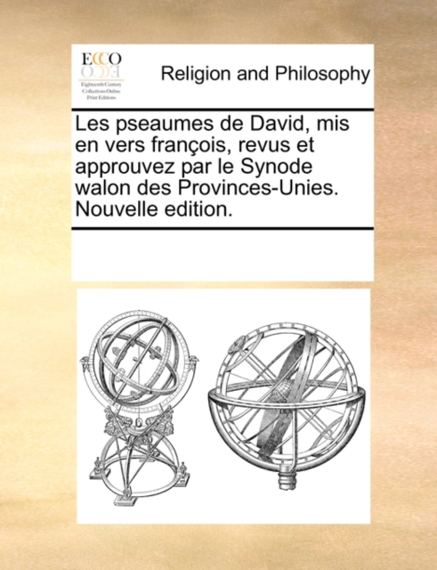 Les pseaumes de David, mis en vers francois, revus et approuvez par le Synode walon des Provinces-Unies. Nouvelle edition., Paperback / softback Book