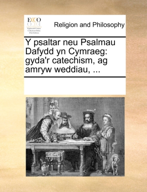 Y Psaltar Neu Psalmau Dafydd Yn Cymraeg : Gyda'r Catechism, AG Amryw Weddiau, ..., Paperback / softback Book