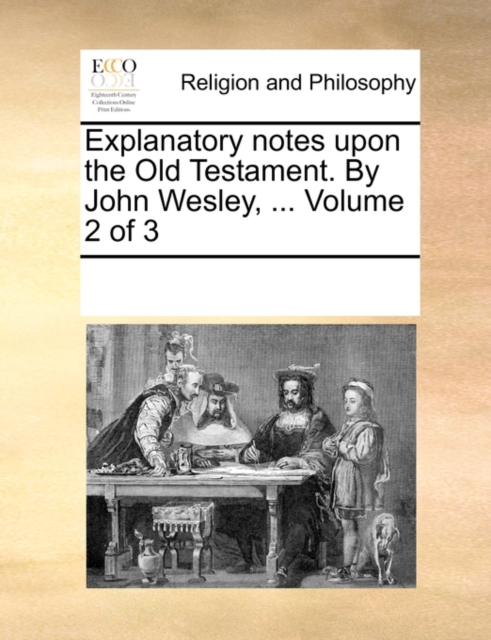 Explanatory notes upon the Old Testament. By John Wesley, ... Volume 2 of 3, Paperback / softback Book