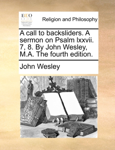 A Call to Backsliders. a Sermon on Psalm LXXVII. 7, 8. by John Wesley, M.A. the Fourth Edition., Paperback / softback Book