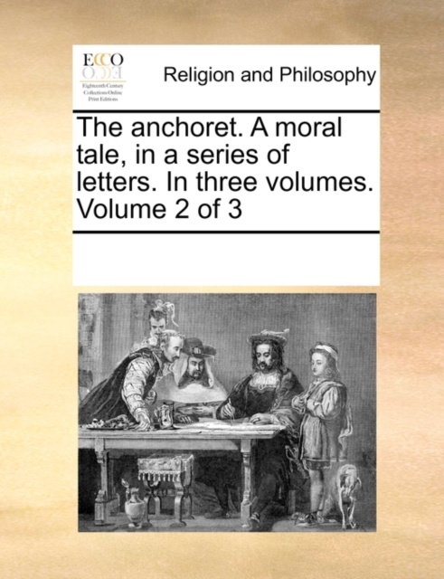 The Anchoret. a Moral Tale, in a Series of Letters. in Three Volumes. Volume 2 of 3, Paperback / softback Book