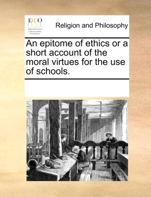 An Epitome of Ethics or a Short Account of the Moral Virtues for the Use of Schools., Paperback / softback Book
