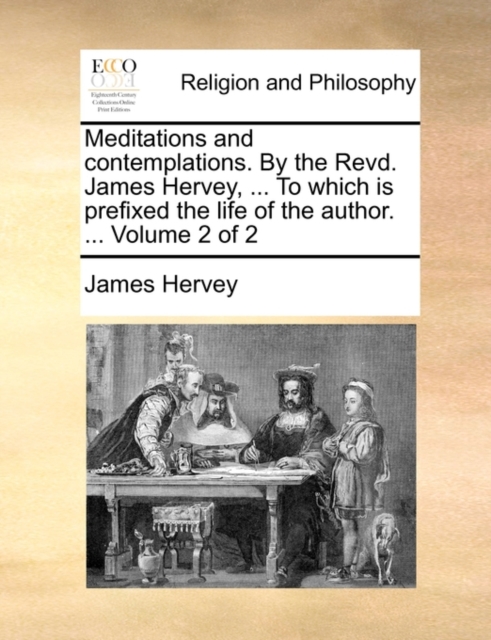 Meditations and Contemplations. by the Revd. James Hervey, ... to Which Is Prefixed the Life of the Author. ... Volume 2 of 2, Paperback / softback Book