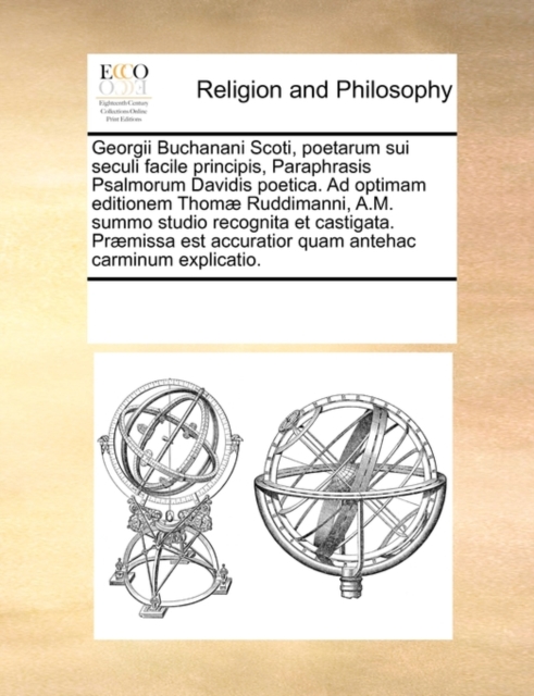 Georgii Buchanani Scoti, Poetarum Sui Seculi Facile Principis, Paraphrasis Psalmorum Davidis Poetica. Ad Optimam Editionem Thomae Ruddimanni, A.M. Summo Studio Recognita Et Castigata. Praemissa Est Ac, Paperback / softback Book