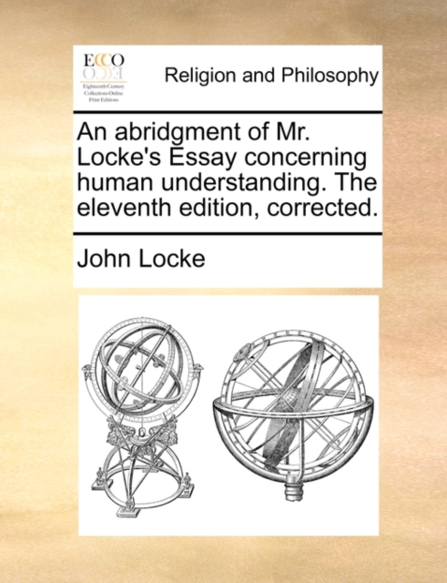 An Abridgment of Mr. Locke's Essay Concerning Human Understanding. the Eleventh Edition, Corrected., Paperback / softback Book