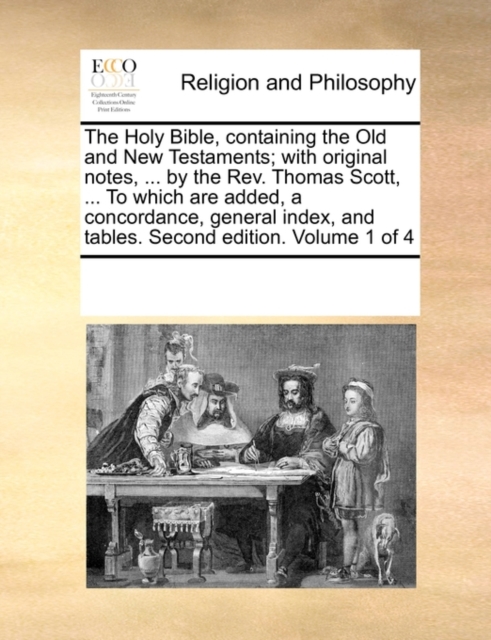 The Holy Bible, containing the Old and New Testaments; with original notes, ... by the Rev. Thomas Scott, ... To which are added, a concordance, general index, and tables. Second edition. Volume 1 of, Paperback / softback Book