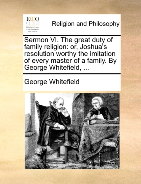 Sermon VI. the Great Duty of Family Religion : Or, Joshua's Resolution Worthy the Imitation of Every Master of a Family. by George Whitefield, ..., Paperback / softback Book