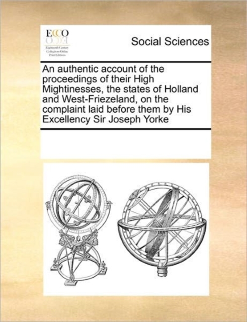 An Authentic Account of the Proceedings of Their High Mightinesses, the States of Holland and West-Friezeland, on the Complaint Laid Before Them by His Excellency Sir Joseph Yorke, Paperback / softback Book