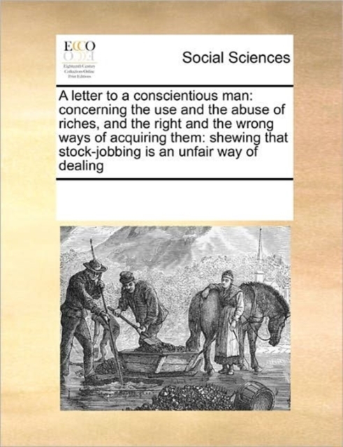 A Letter to a Conscientious Man : Concerning the Use and the Abuse of Riches, and the Right and the Wrong Ways of Acquiring Them: Shewing That Stock-Jobbing Is an Unfair Way of Dealing, Paperback / softback Book