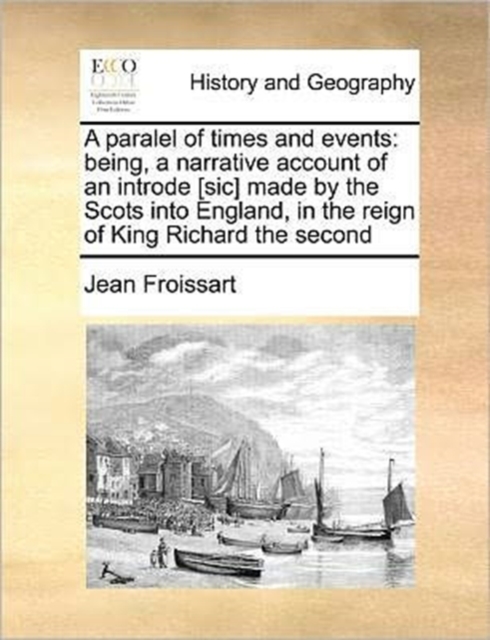 A Paralel of Times and Events : Being, a Narrative Account of an Introde [sic] Made by the Scots Into England, in the Reign of King Richard the Second, Paperback / softback Book