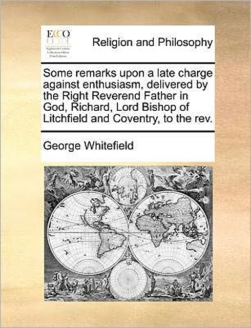 Some Remarks Upon a Late Charge Against Enthusiasm, Delivered by the Right Reverend Father in God, Richard, Lord Bishop of Litchfield and Coventry, to the Rev., Paperback / softback Book